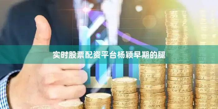 实时股票配资平台杨颖早期的腿