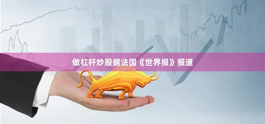 做杠杆炒股据法国《世界报》报道