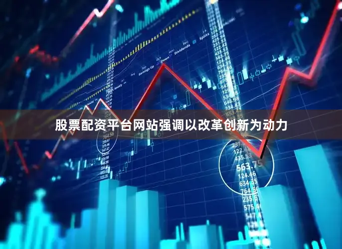 股票配资平台网站强调以改革创新为动力