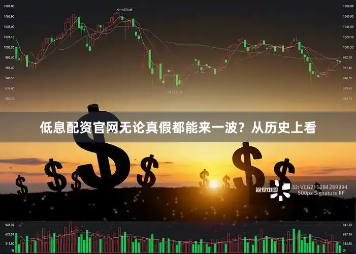 低息配资官网无论真假都能来一波？从历史上看