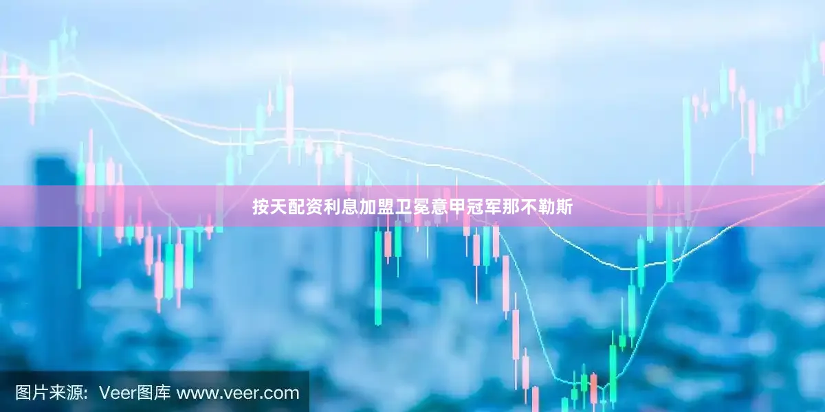 按天配资利息加盟卫冕意甲冠军那不勒斯
