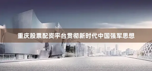 重庆股票配资平台贯彻新时代中国强军思想