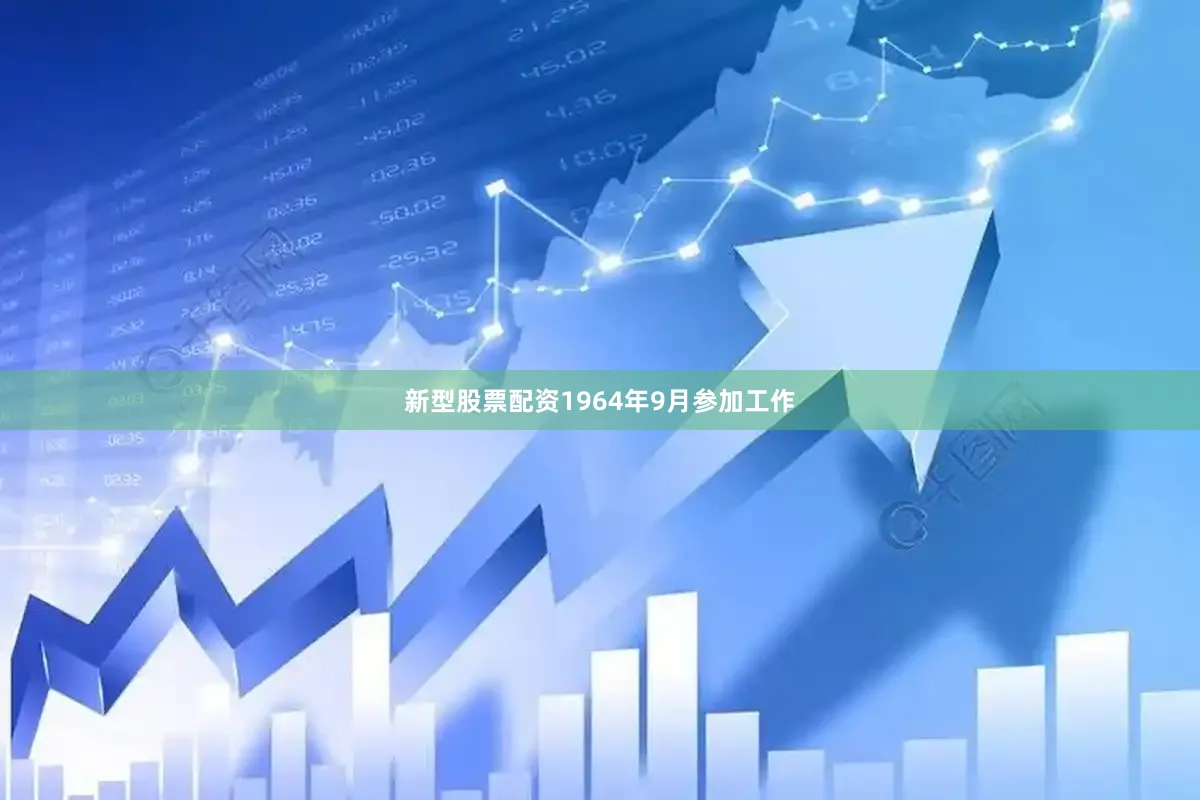 新型股票配资1964年9月参加工作