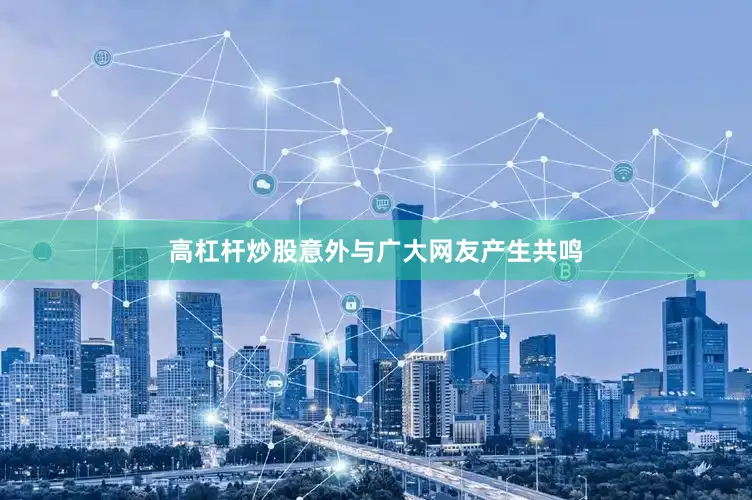 高杠杆炒股意外与广大网友产生共鸣