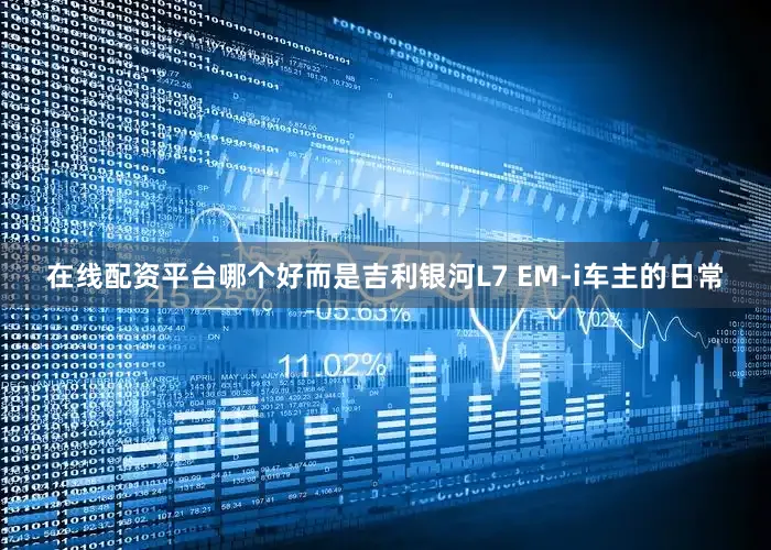 在线配资平台哪个好而是吉利银河L7 EM-i车主的日常