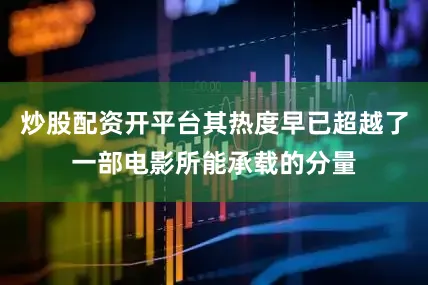 炒股配资开平台其热度早已超越了一部电影所能承载的分量
