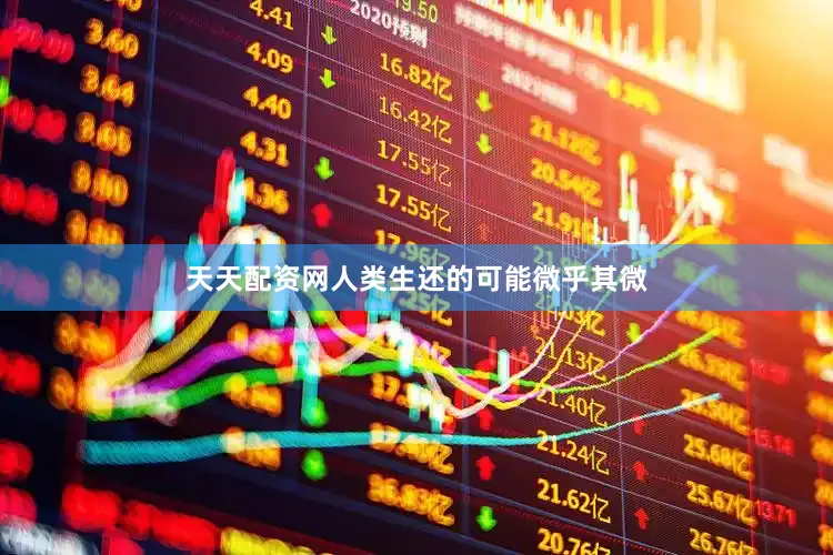 天天配资网人类生还的可能微乎其微